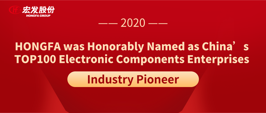  Industry Pioneer: HONGFA was Honorably Named as China’s TOP100 Electronic Components Enterprises in 2020